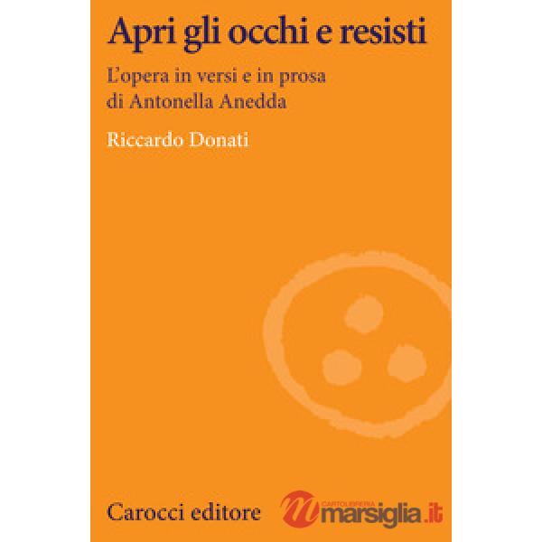 Apri gli occhi e resisti. L'opera in versi e in prosa di Antonella Anedda
