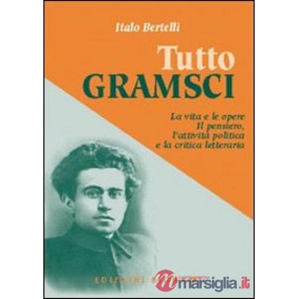 Tutto Gramsci. La vita e le opere. Il pensiero, l'attività politica e la critica letteraria
