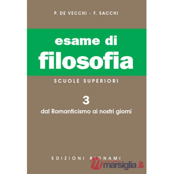 Esame di filosofia. Per le Scuole superiori. Vol. 3: Dal Romanticismo ai nostri giorni