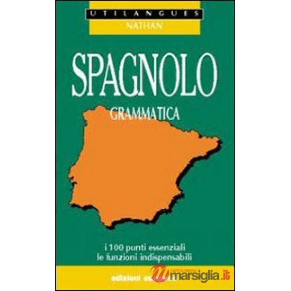 Spagnolo. Grammatica. I 100 punti essenziali, le funzioni indispensabili. Per le Scuole superiori