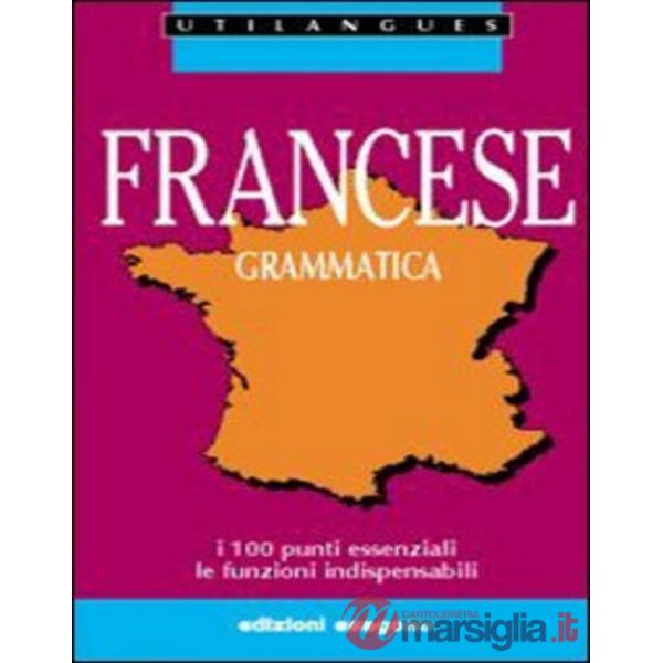 Francese. Grammatica. I 100 punti essenziali. Le funzioni indispensabili. Per le Scuole