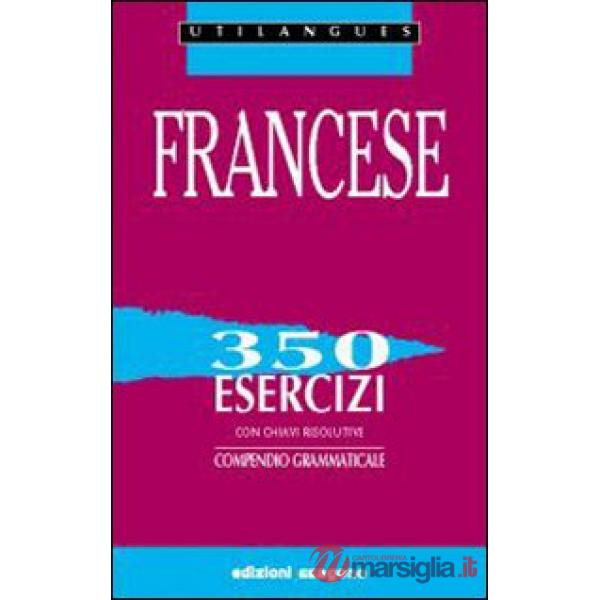 Francese. 350 esercizi con chiavi risolutive. Compendio grammaticale. Per le Scuole superiori