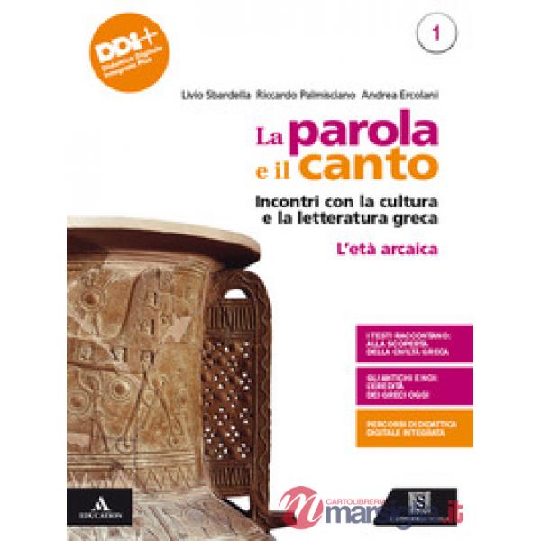 LA PAROLA E IL CANTO VOLUME 1 L'ETA ARCAICA + PERCORSI DI CULTURA E CI
