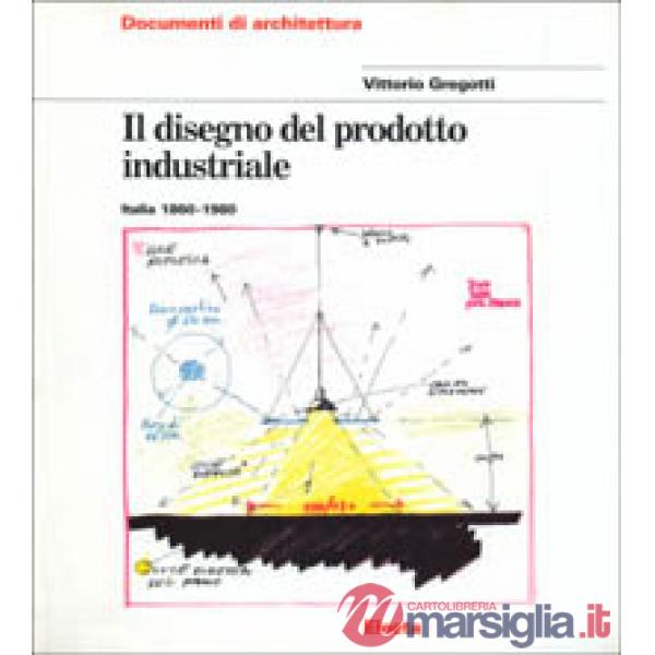Disegno del prodotto industriale. Italia (1860-1980). Ediz. illustrata (Il)