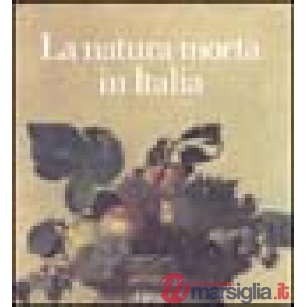 Natura morta in Italia. Ediz. illustrata (La)