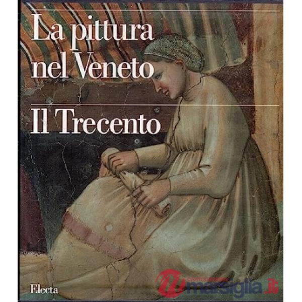 Pittura nel Veneto. Il Trecento. Ediz. illustrata (La)