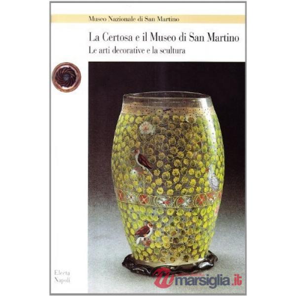 Certosa e il Museo di San Martino. Le arti decorative e la scultura (La)