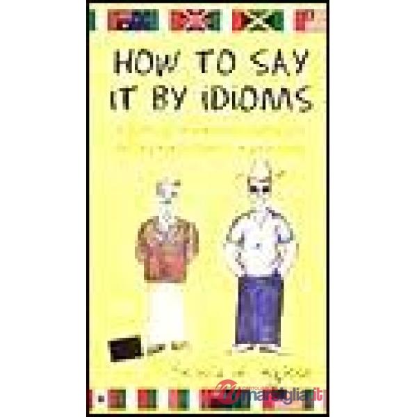 How to say it by idioms