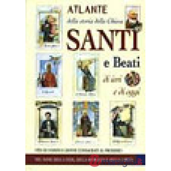 Atlante della storia della Chiesa. Santi e beati di ieri e di oggi. Vita di uomini e donne consacrati al prossimo