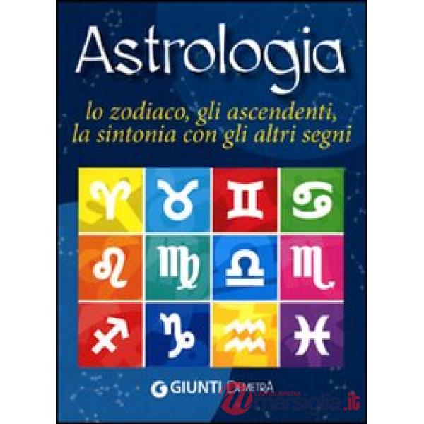 Astrologia. Lo zodiaco, gli ascendenti, la sintonia con gli altri segni