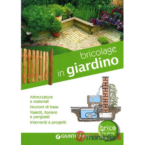 Bricolage in giardino. Attrezzature e materiali, nozioni di base, vialetti, pergole, fioriere, interventi e progetti
