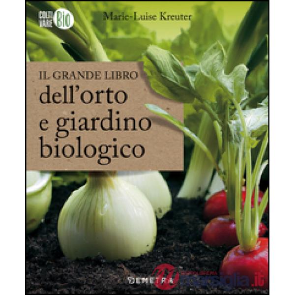 Grande libro dell'orto e giardino biologico (Il)