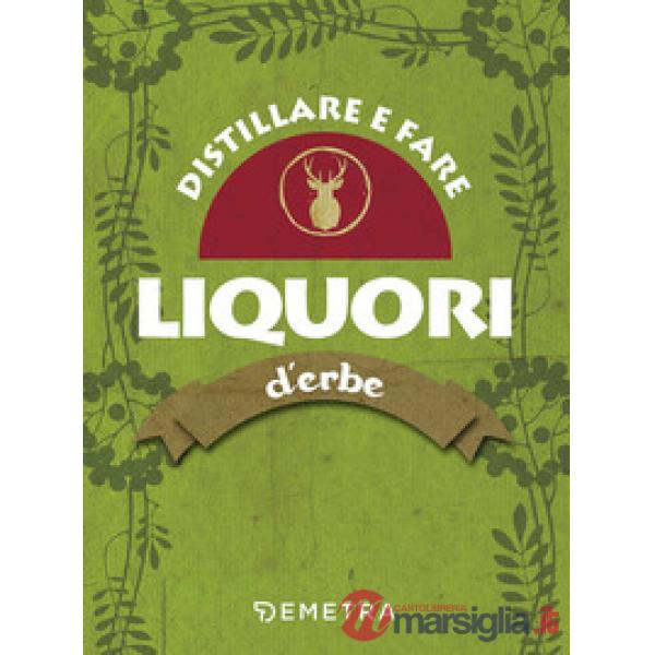 Distillare e fare liquori d'erbe