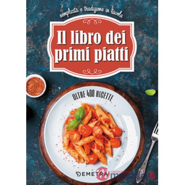 Libro dei primi piatti. Semplicità e tradizione in tavola (Il)