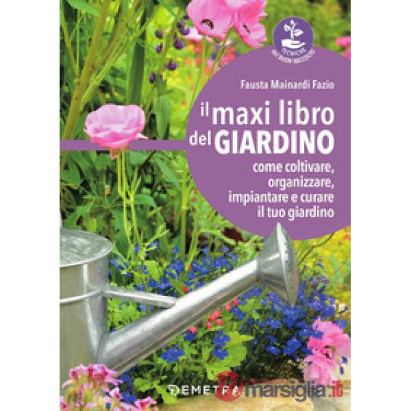 Maxi libro del giardino. Come coltivare, organizzare, impiantare e curare il tuo giardino (Il)