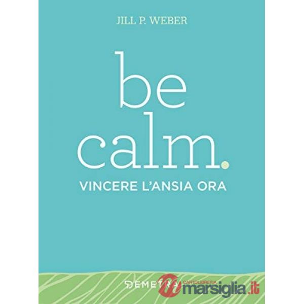 Be calm. Vincere l'ansia ora