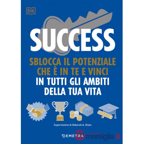Success. Sblocca il potenziale che è in te e vinci in tutti gli ambiti della tua vita