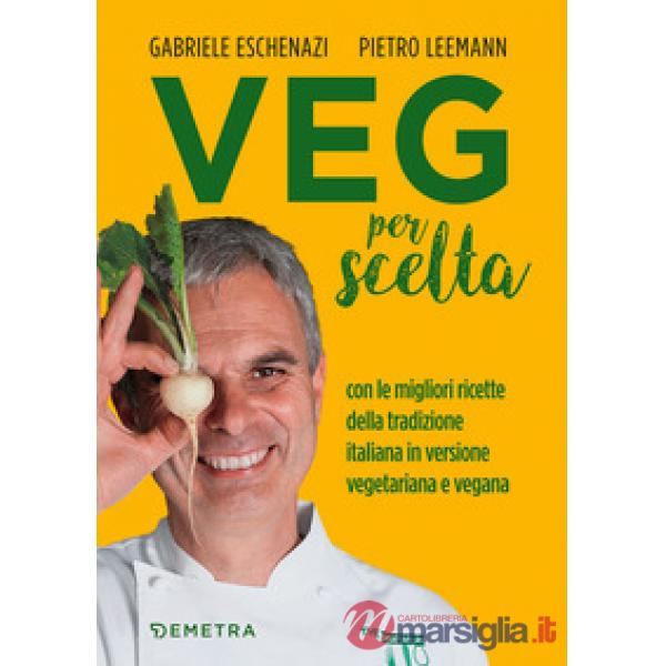 Veg per scelta. Con le migliori ricette della tradizione italiana in versione vegetariana e vegana