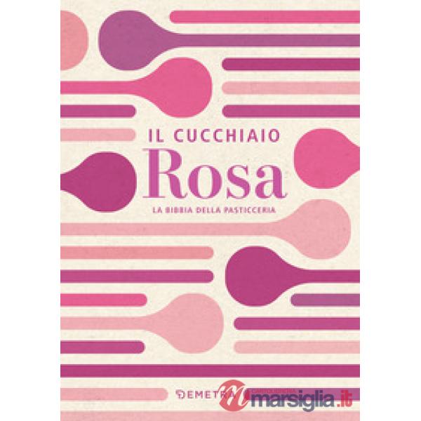 Cucchiaio rosa. La bibbia della pasticceria (Il)