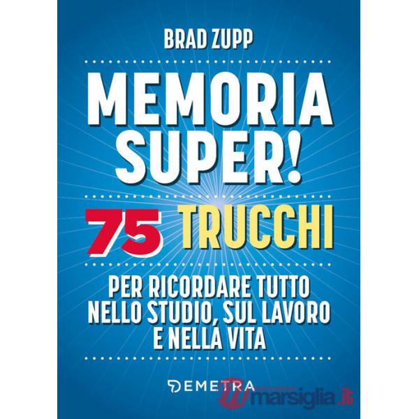 Memoria super! 75 trucchi per ricordare tutto nello studio, sul lavoro e nella vita