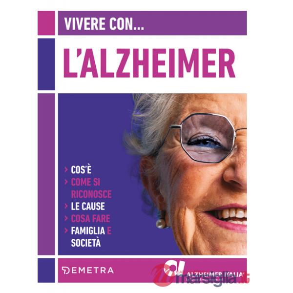 Vivere con l'Alzheimer. Cos'è. Come si riconosce. Le cause. Cosa fare. Famiglia e società