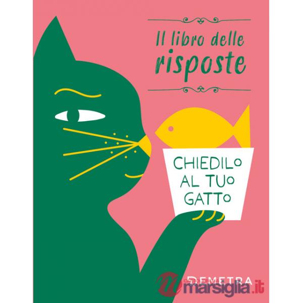 Chiedilo al tuo gatto. Il libro delle risposte. Ediz. a colori