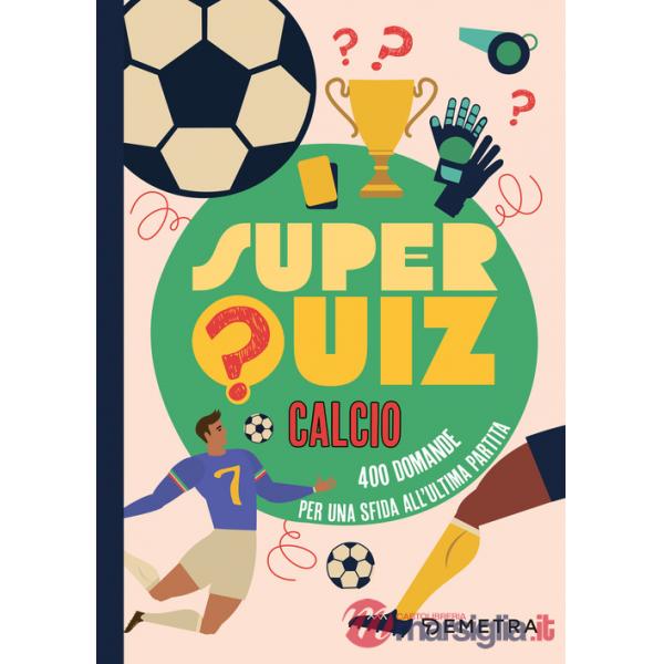 Superquiz calcio. 500 domande per una sfida all'ultima partita