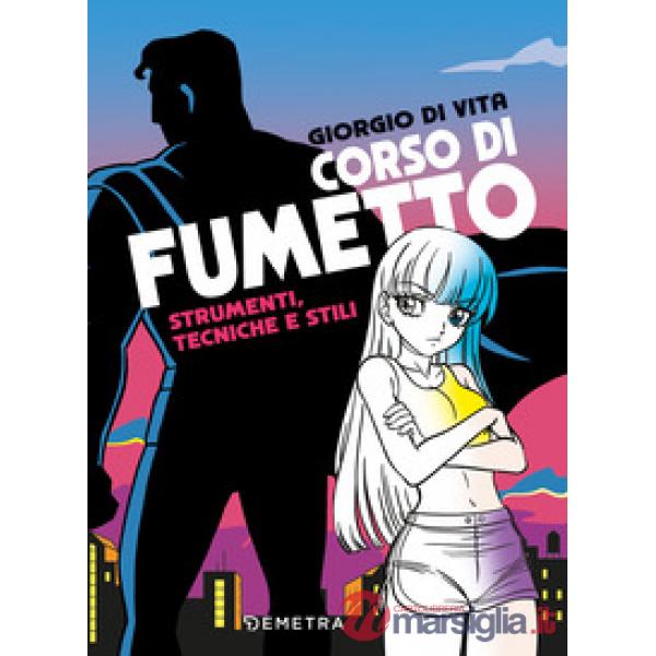 Corso di fumetto. Strumenti, tecniche e stili