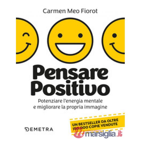 Pensare positivo. Potenziare l'energia mentale e migliorare la propria immagine