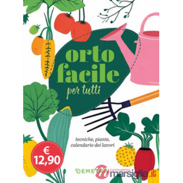 Orto facile per tutti. Tecniche, piante, calendario dei lavori
