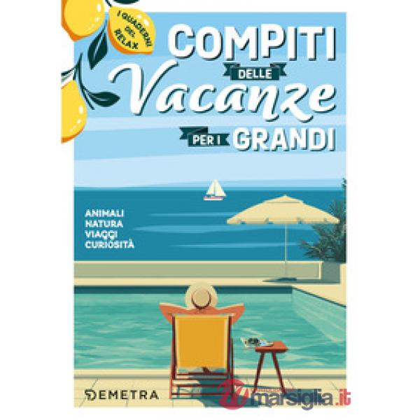 Compiti delle vacanze per i grandi. Animali, natura, viaggi, curiosità. I quaderni del relax