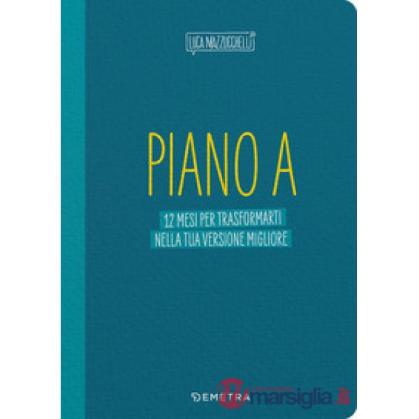 Piano A. 12 mesi per trasformarti nella tua versione migliore. Il planner di Luca Mazzucchelli