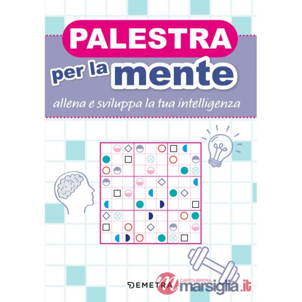Palestra per la mente. Allena e sviluppa la tua intelligenza
