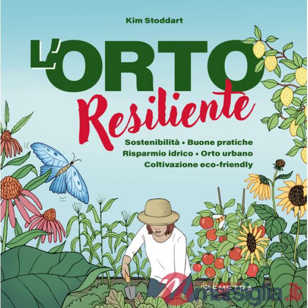 Orto resiliente. Sostenibilità. Buone pratiche. Risparmio idrico. Orto urbano. Coltivazione eco-friendly (L')