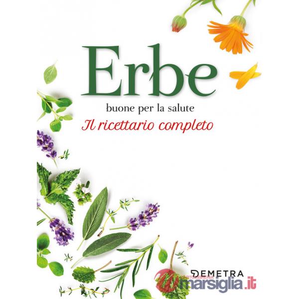 Erbe buone per la salute. Il ricettario completo