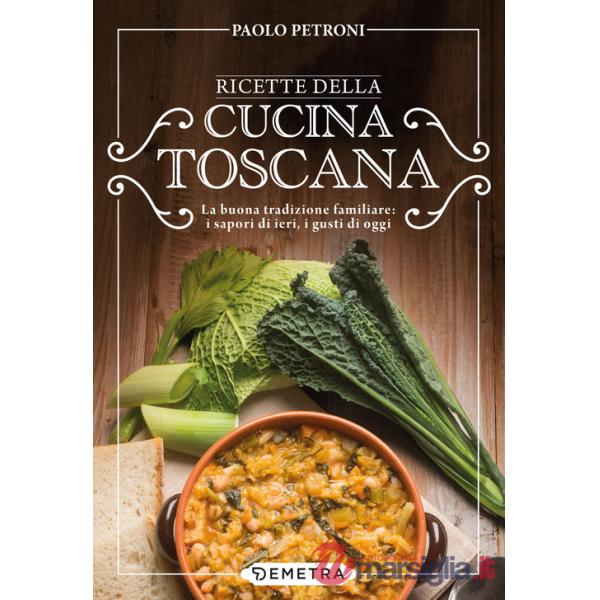 Ricette della cucina toscana. La buona tradizione familiare: i sapori di ieri, i gusti di oggi