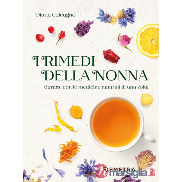 Rimedi della nonna. Curarsi con le medicine naturali di una volta (I)