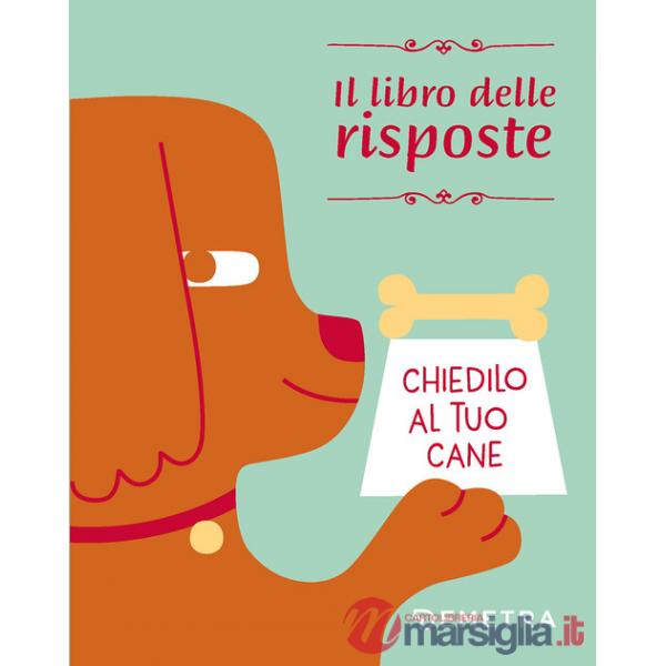 Chiedilo al tuo cane. Il libro delle risposte