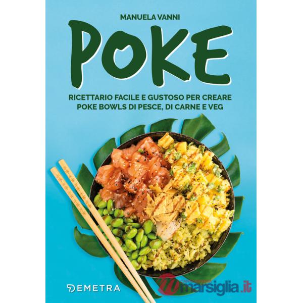 Poke. Ricettario facile e gustoso per creare poke bowls di pesce, di carne e veg