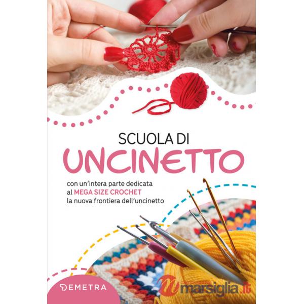 Scuola di uncinetto. Con un'intera parte dedicata al mega size crochet la nuova frontiera dell'uncinetto