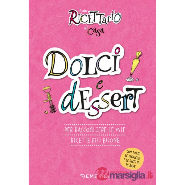 Dolci e dessert. Il mio ricettario di casa. Per raccogliere le mie ricette più buone. Ediz. a spirale