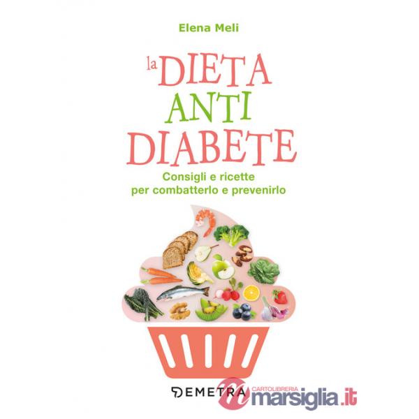 Dieta anti diabete. Consigli e ricette per combatterlo e prevenirlo (La)