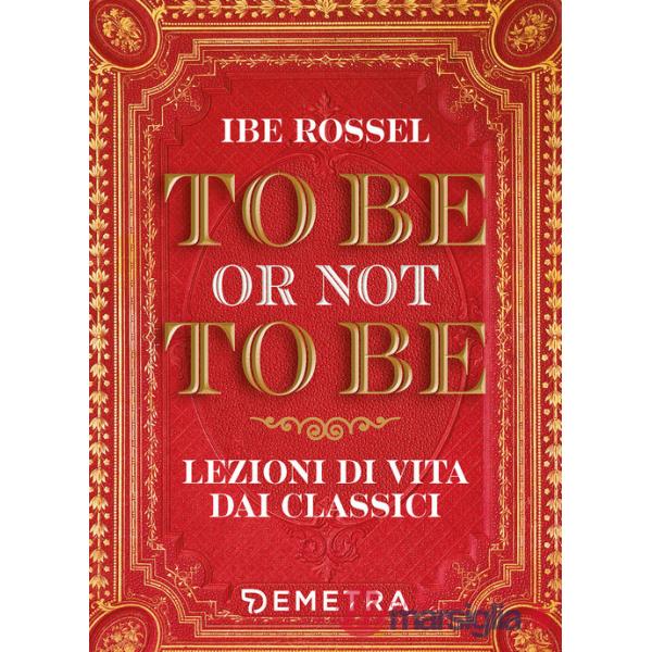 To be or not to be. Lezioni di vita dai classici