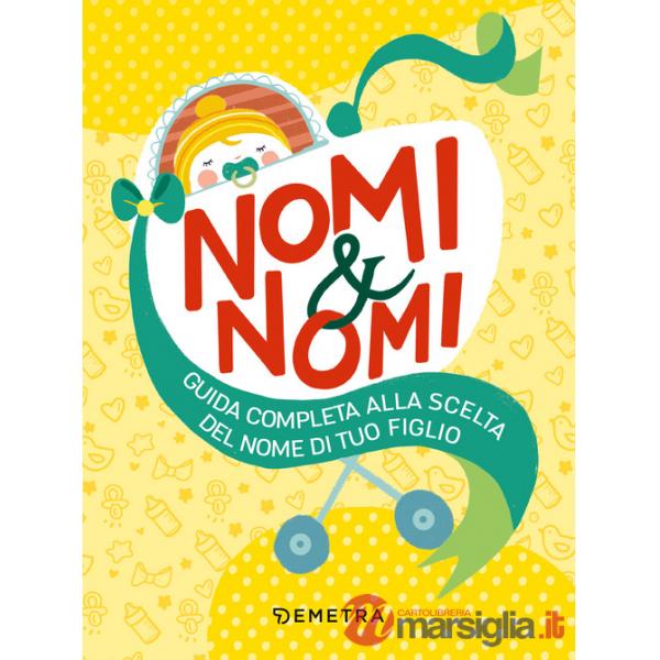Nomi & nomi. Guida completa alla scelta del nome di tuo figlio