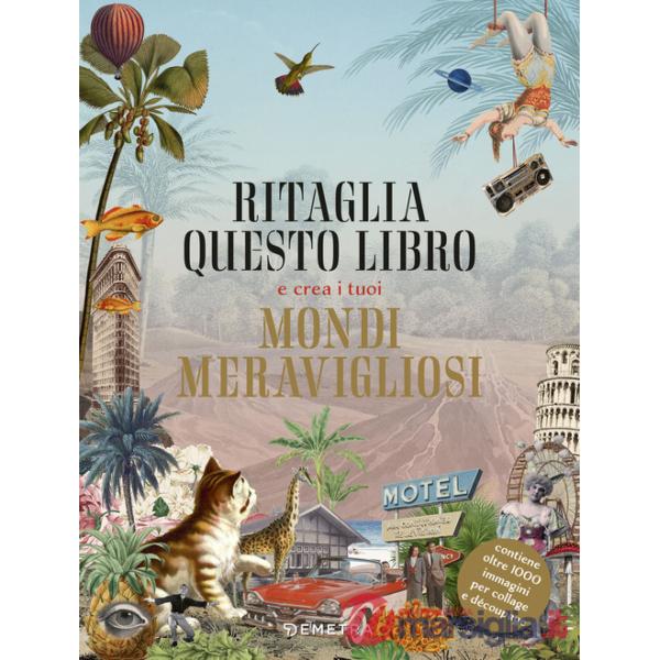 Ritaglia questo libro e crea i tuoi mondi meravigliosi. Ediz. a colori