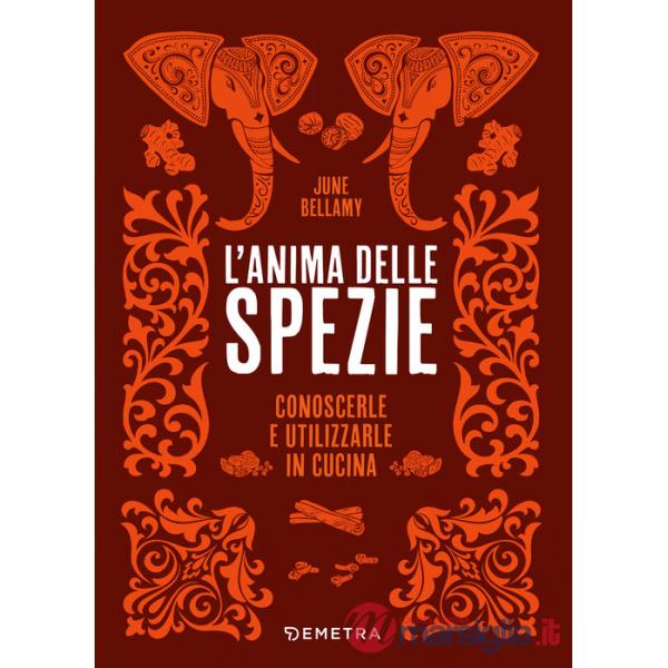 Anima delle spezie. Conoscerle e utilizzarle in cucina (L')