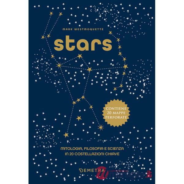 Stars. Mitologia, filosofia e scienza in 20 costellazioni chiave. Ediz. a colori. Con 20 mappe delle costellazioni