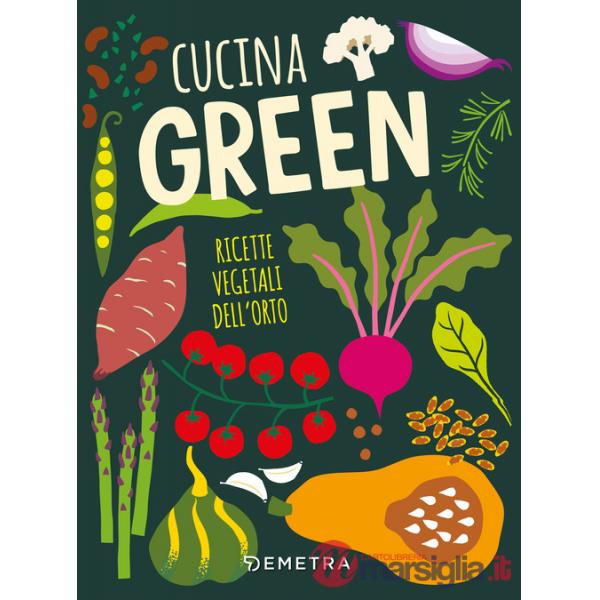 Cucina green. Ricette vegetali dell'orto