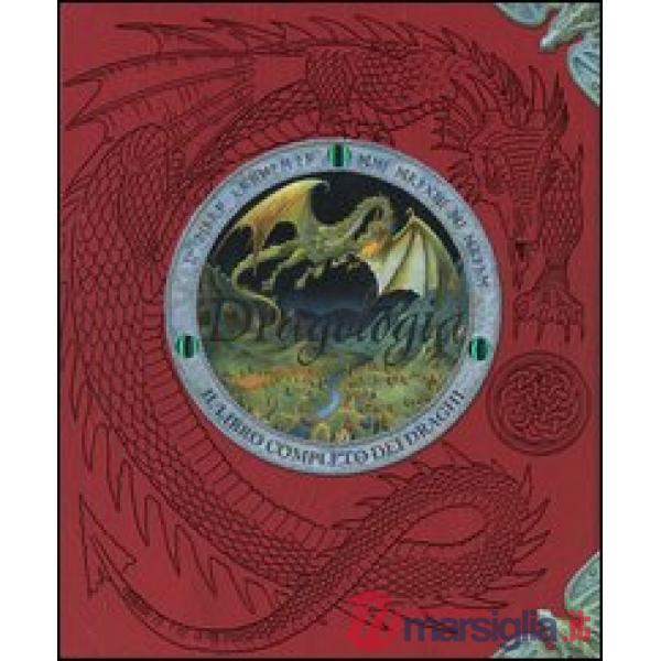 Dragologia. Il libro completo dei draghi. Ediz. illustrata