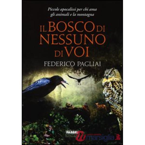 Bosco di nessuno di voi. Piccole apocalissi per chi ama gli animali e la montagna (Il)